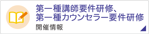 第一種講師要件研修、第一種カウンセラー要件研修開催情報