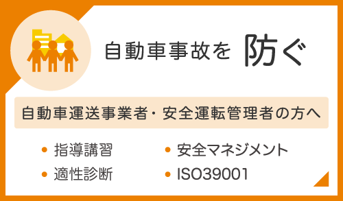 自動車事故を防ぐ 自動車運送事業者・自動車運転者の方へ　・指導講習・適性診断・安全マネジメント・ISO39001