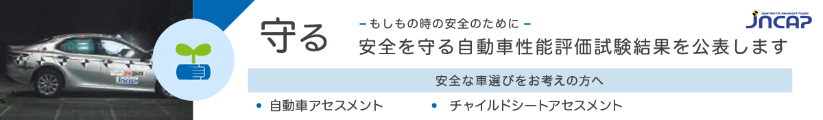 守る-もしもの時の安全のために-　安全を守る自動車性能評価試験結果を公表します　安全な車選びをお考えの方へ　・自動車アセスメント・チャイルドシートアセスメント