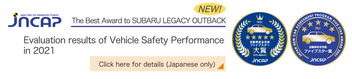 The Best Award to SUBARU LEVORG. Evaluation results of Vehicle Safety Performancein 2020. Click here for details (Japanese only)